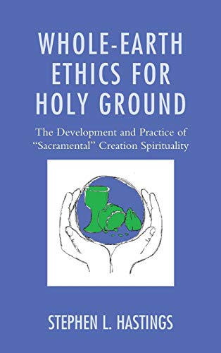 Whole-Earth Ethics for Holy Ground: The Development and Practice of Sacramental Creation Spirituality