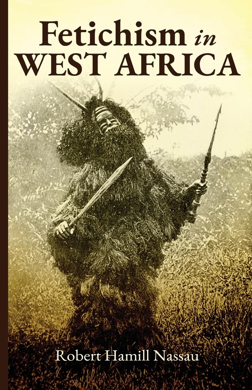 Fetichism in West Africa Forty Years' Observation of Native Customs and Superstitions