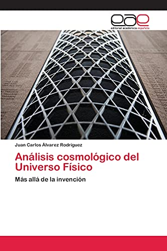 Análisis cosmológico del Universo Físico: Más allá de la invención