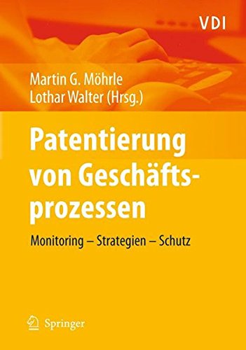 Patentierung von Geschäftsprozessen: Monitoring - Strategien - Schutz (VDI-Buch)