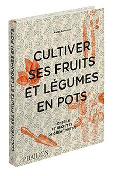 Cultiver ses fruits et légumes en pots : conseils et recettes de Great Dixter