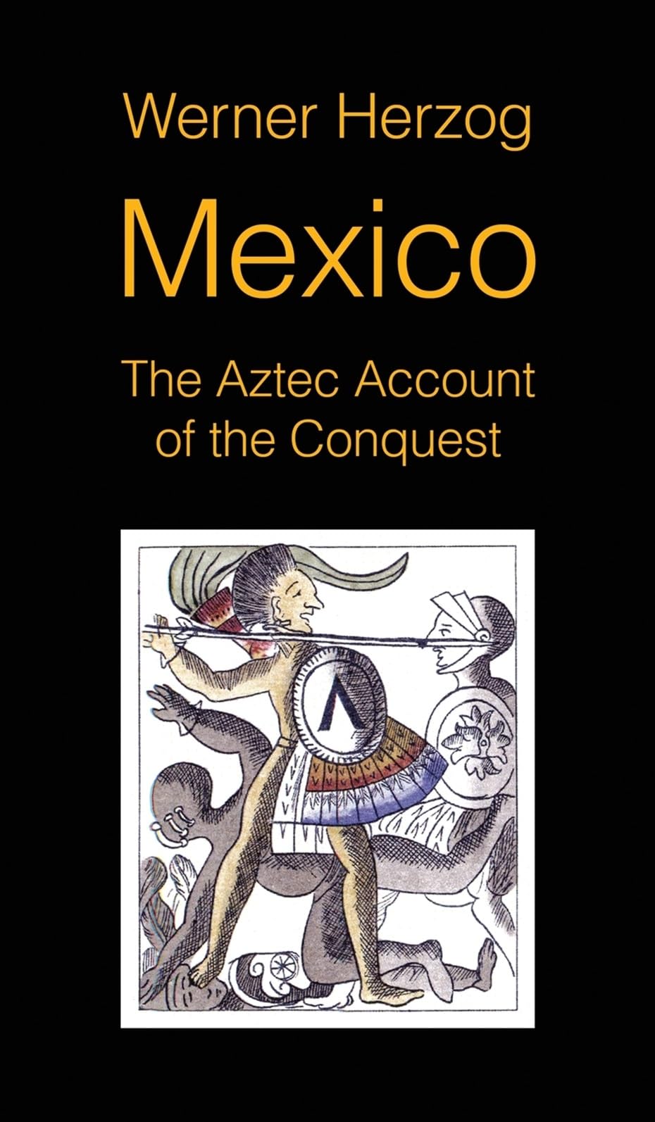 Werner Herzog Mexico, The Aztec Account Of The Conquest [Screenplay]