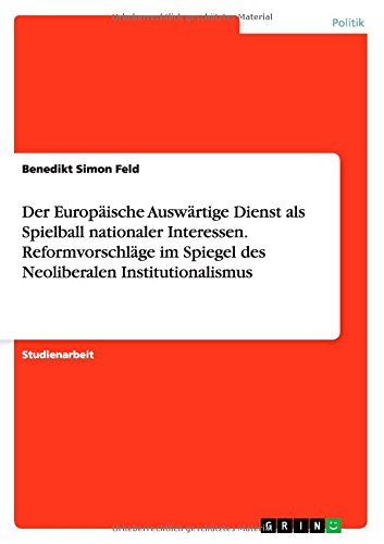 Der Europäische Auswärtige Dienst als Spielball nationaler Interessen. Reformvorschläge im Spiegel des Neoliberalen Institutionalismus