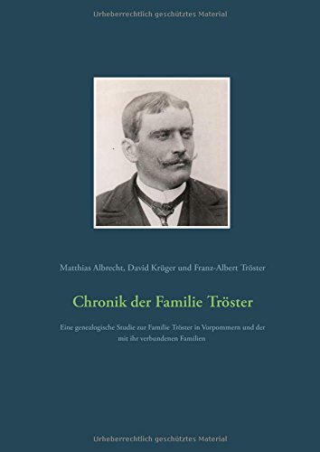 Chronik der Familie Tröster: Eine genealogische Studie zur Familie Tröster in Vorpommern und der mit ihr verbundenen Familien mit Nachkommenbericht und Namensverzeichnis