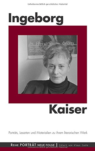 Ingeborg Kaiser: Porträts, Lesarten und Materialien zu ihrem literarischen Werk (Porträt Neue Folge)