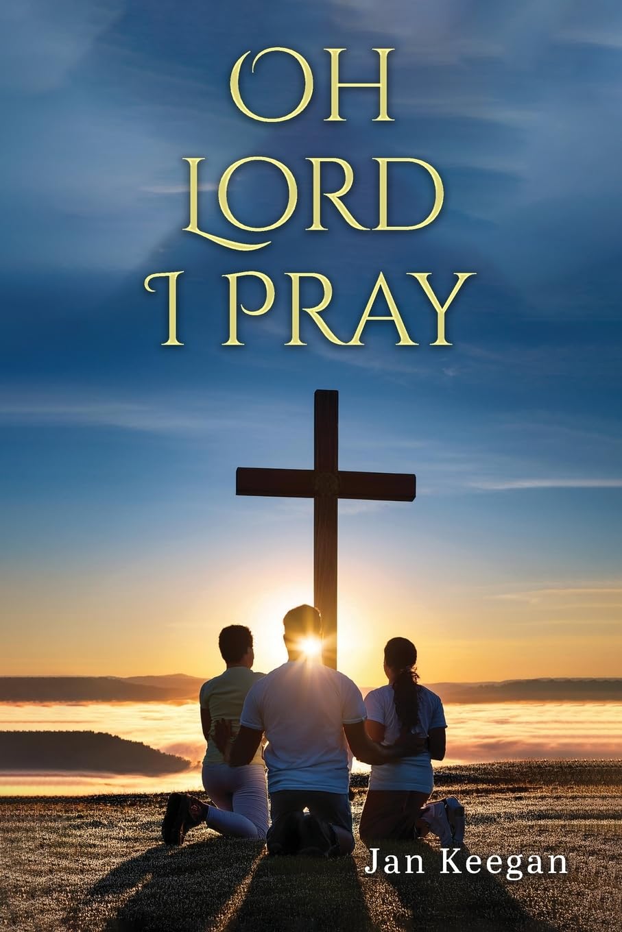Oh Lord I Pray: A Daily Walk In Faith Through Prayer