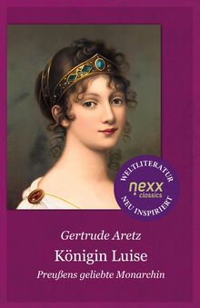 Königin Luise: Preußens geliebte Monarchin – Gertrude Aretz bei nexx classics – WELTLITERATUR NEU INSPIRIERT