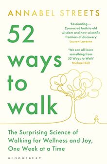 52 Ways to Walk: The Surprising Science of Walking for Wellness and Joy, One Week at a Time