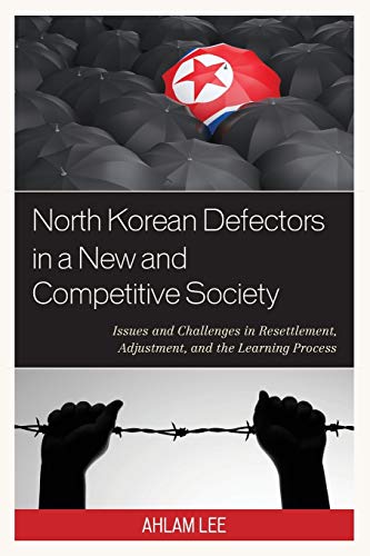 North Korean Defectors in a New and Competitive Society: Issues and Challenges in Resettlement, Adjustment, and the Learning Process