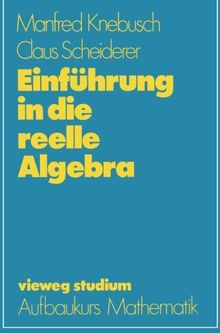 Vieweg Studium, Nr.63, Einführung in die reelle Algebra (vieweg studium; Aufbaukurs Mathematik)