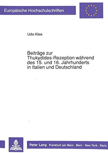 Beiträge zur Thukydides-Rezeption während des 15. und 16. Jahrhunderts in Italien und Deutschland (Europäische Hochschulschriften / European ... / Publications Universitaires Européennes)
