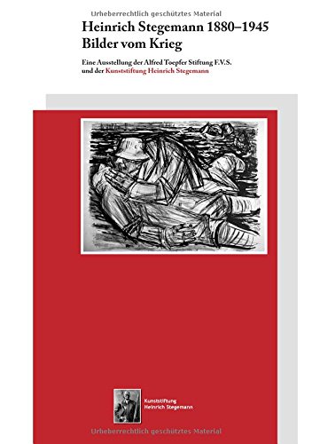 Heinrich Stegemann 1880 - 1945: Bilder vom Krieg (Schriften der Kunststiftung Heinrich Stegemann)