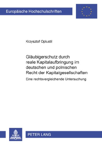 Gläubigerschutz durch reale Kapitalaufbringung im Deutschen und Polnischen Recht der Kapitalgesellschaften: Eine rechtsvergleichende Untersuchung ... / Publications Universitaires Européennes)