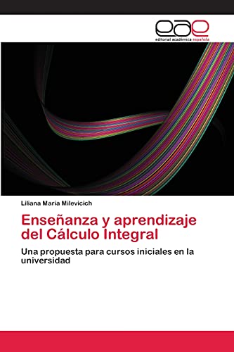 Enseñanza y aprendizaje del Cálculo Integral: Una propuesta para cursos iniciales en la universidad