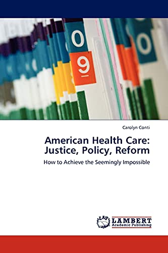 American Health Care: Justice, Policy, Reform: How to Achieve the Seemingly Impossible