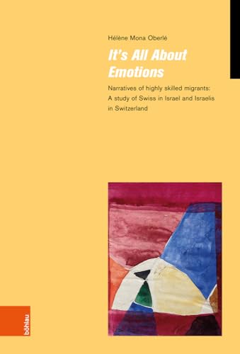 It’s All About Emotions: Narratives of highly skilled migrants: A study of Swiss in Israel and Israelis in Switzerland (Jüdische Moderne)