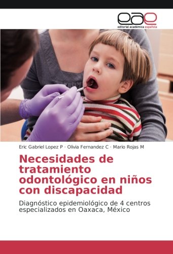 Necesidades de tratamiento odontológico en niños con discapacidad: Diagnóstico epidemiológico de 4 centros especializados en Oaxaca, México