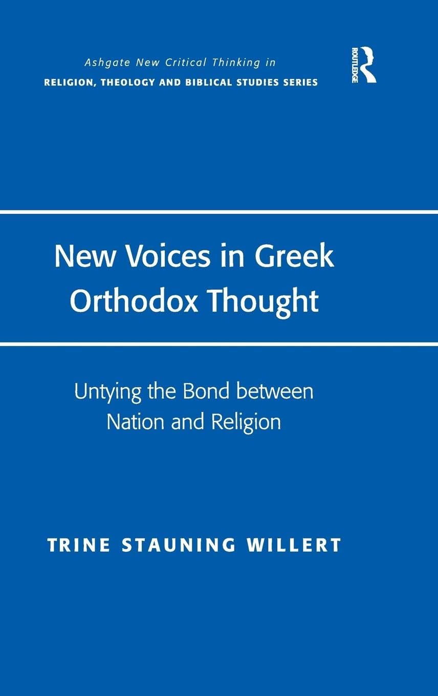 New Voices in Greek Orthodox Thought: Untying the Bond between Nation and Religion (Ashgate New Critical Thinking in Religion, Theology and Biblical Studies)