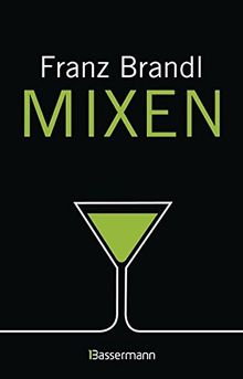 Mixen. Das große Cocktailbuch: 280 Rezepte für Cocktails und Longdrinks mit und ohne Alkohol