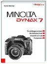 Minolta Dynax 7: Grundlagenwissen, Kameratechnik, Objektivschule, Fotopraxis
