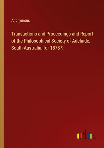 Transactions and Proceedings and Report of the Philosophical Society of Adelaide, South Australia, for 1878-9