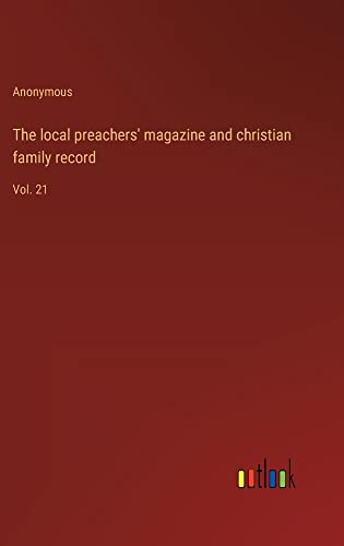 The local preachers' magazine and christian family record: Vol. 21