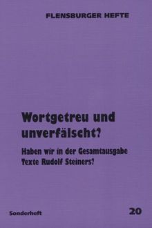 Wortgetreu und unverfälscht?: Haben wir in der Gesamtausgabe Texte Rudolf Steiners? (Flensburger Hefte)