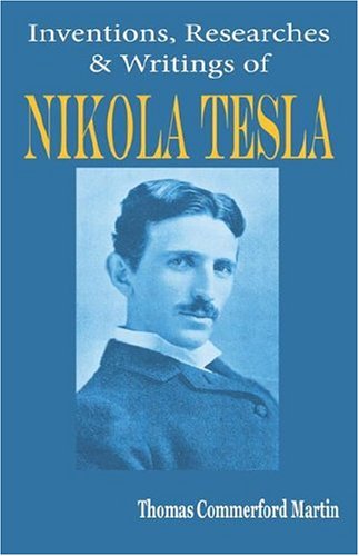 Nikola Tesla: His Inventions, Researches and Writings