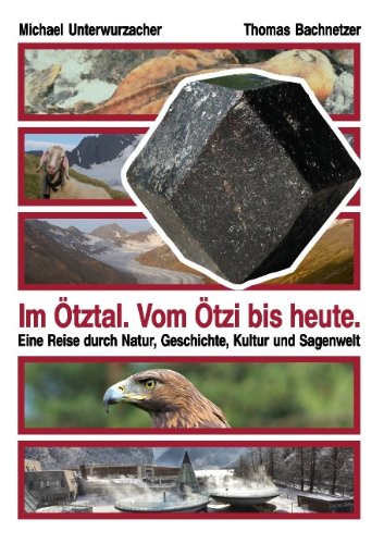 Im Ötztal. Vom Ötzi bis heute.: Eine Reise durch Natur, Geschichte, Kultur und Sagenwelt