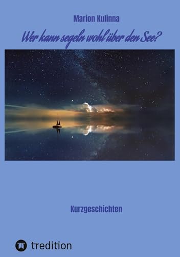 Wer kann segeln wohl über den See?: Kurzgeschichten