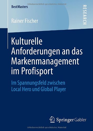 Kulturelle Anforderungen an das Markenmanagement im Profisport: Im Spannungsfeld Zwischen Local Hero und Global Player (BestMasters) (German Edition)