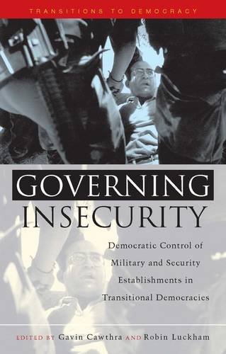 Governing Insecurity: Democratic Control of Military and Security Establishments in Transitional Democracies (Transitions to Democracy)