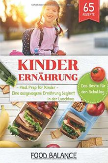 Kinder Ernährung: Meal Prep für Kinder Eine ausgewogene Ernährung beginnt in der Lunchbox Das Beste für den Schultag 65 Rezepte (Ernährung Kleinkinder/Kinder, Band 2)