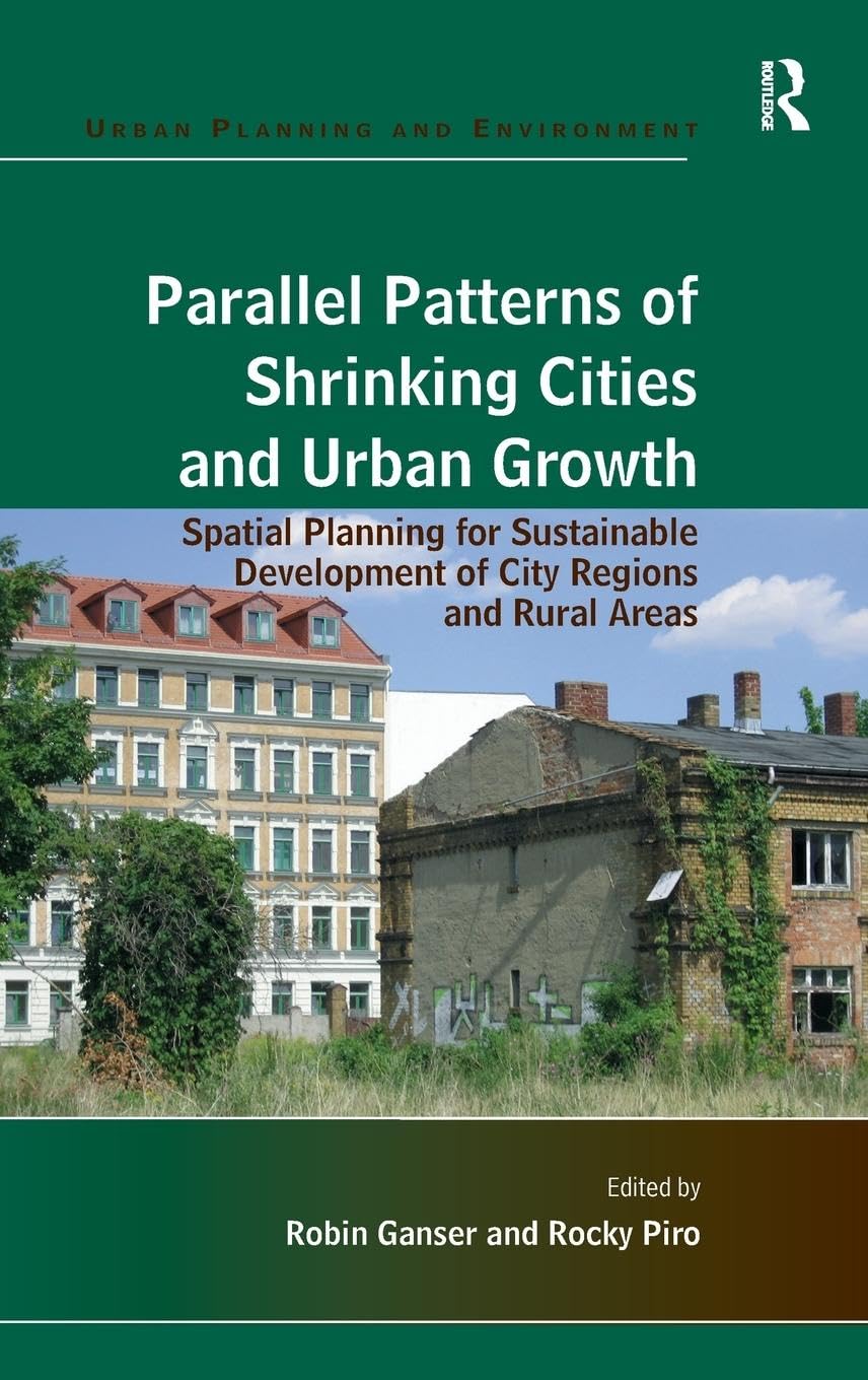 Parallel Patterns of Shrinking Cities and Urban Growth: Spatial Planning for Sustainable Development of City Regions and Rural Areas (Urban Planning and Environment)