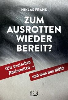 Zum Ausrotten wieder bereit?: Wir deutschen Antisemiten – und was uns blüht