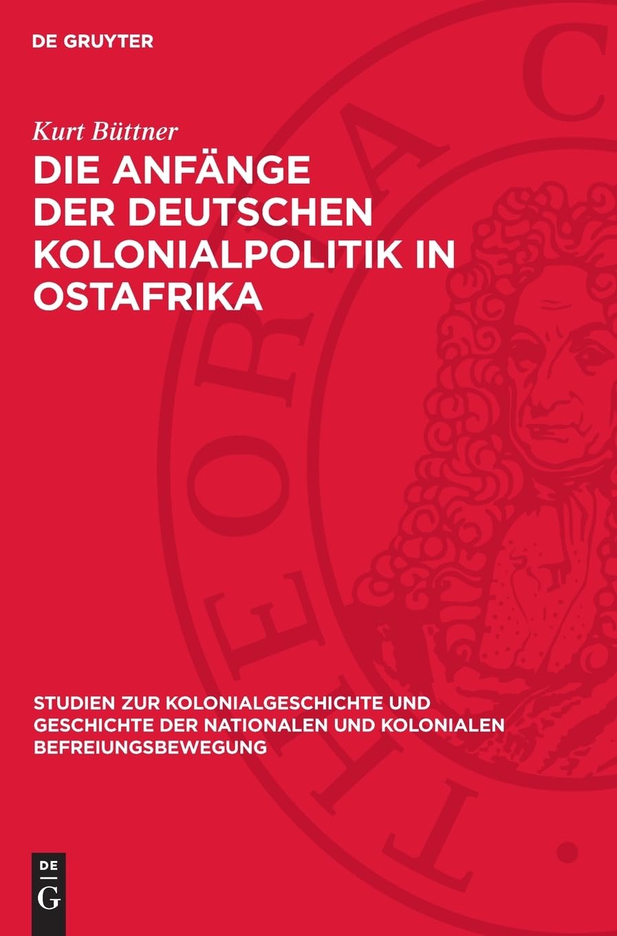Die Anfänge der deutschen Kolonialpolitik in Ostafrika: Eine kritische Untersuchung an Hand unveröffentlichter Quellen (Studien zur Kolonialgeschichte ... und kolonialen Befreiungsbewegung, 1)
