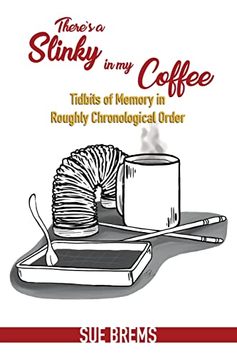 There's a Slinky in my Coffee: Tidbits of Memory in Roughly Chronological Order
