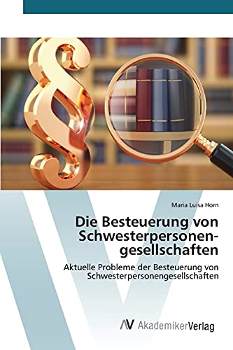 Die Besteuerung von Schwesterpersonen­gesellschaften: Aktuelle Probleme der Besteuerung von Schwesterpersonengesellschaften