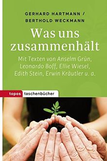 Was uns zusammenhält: Mit Texten von Anselm Grün, Leonardo Boff, Edith Stein. Erwin Kräutler, Jürgen Moltmann u. a. (Topos Taschenbücher)