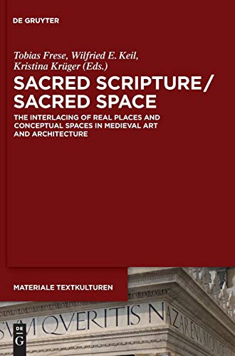 Sacred Scripture / Sacred Space: The Interlacing of Real Places and Conceptual Spaces in Medieval Art and Architecture (Materiale Textkulturen, Band 23)