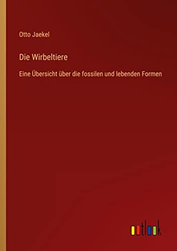 Die Wirbeltiere: Eine Übersicht über die fossilen und lebenden Formen