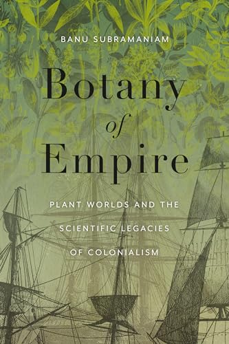 Botany of Empire: Plant Worlds and the Scientific Legacies of Colonialism (Feminist Technosciences)