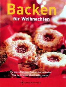 Backen für Weinachten. Die besten Plätzchen, Pralinen und Lebkuchen.