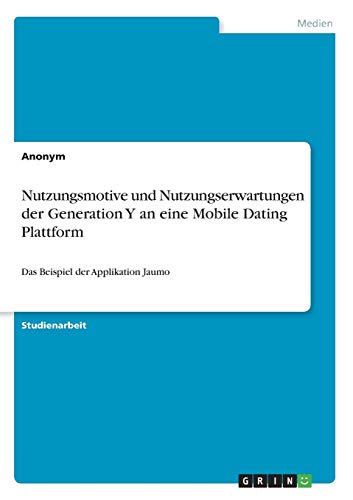 Nutzungsmotive und Nutzungserwartungen der Generation Y an eine Mobile Dating Plattform: Das Beispiel der Applikation Jaumo