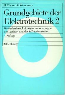 Grundgebiete der Elektrotechnik 2. Wechselströme, Drehstrom, Leitungen, Anwendungen der Fourier-, der Laplace- und der Z-Transformation