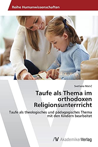 Taufe als Thema im orthodoxen Religionsunterrricht: Taufe als theologisches und pädagogisches Thema mit den Kindern bearbeitet