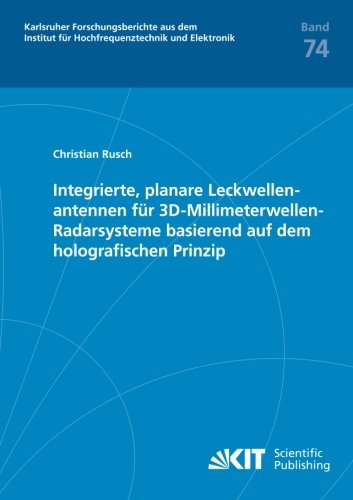 Integrierte, planare Leckwellenantennen fuer 3D-Millimeterwellen-Radarsysteme basierend auf dem holografischen Prinzip (Karlsruher Forschungsberichte ... fuer Hochfrequenztechnik und Elektronik)