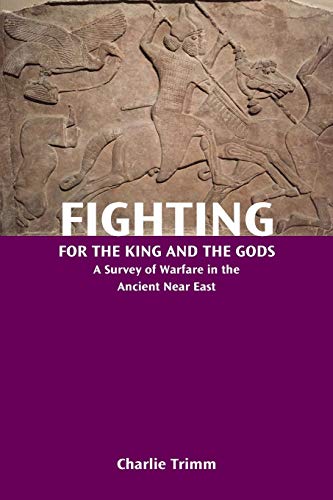Fighting for the King and the Gods: A Survey of Warfare in the Ancient Near East (Resources for Biblical Study, Band 88)