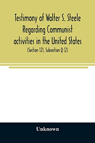 Testimony of Walter S. Steele regarding Communist activities in the United States. Hearings before the Committee on Un-American Activities, House of ... 1884 and H. R. 2122, bills to curb or outlaw