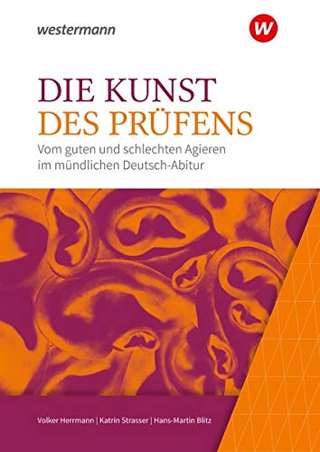 Herrmann Volker Die Kunst des Prüfens Vom guten und schlechten Agieren im mündlichen Deutsch-Abitur Baden-Württemberg
